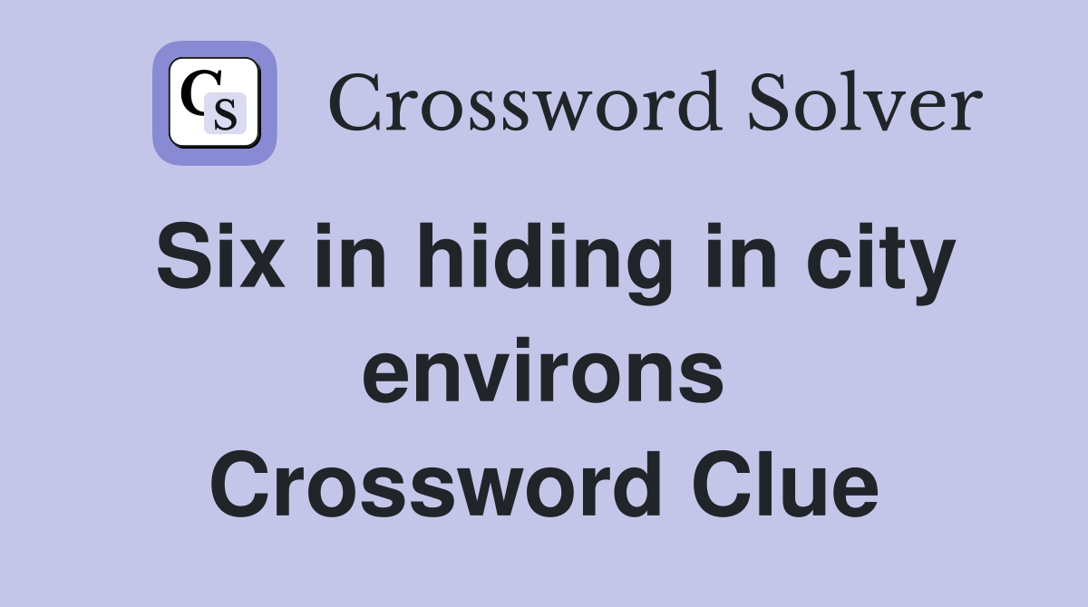 Six in hiding in city environs Crossword Clue