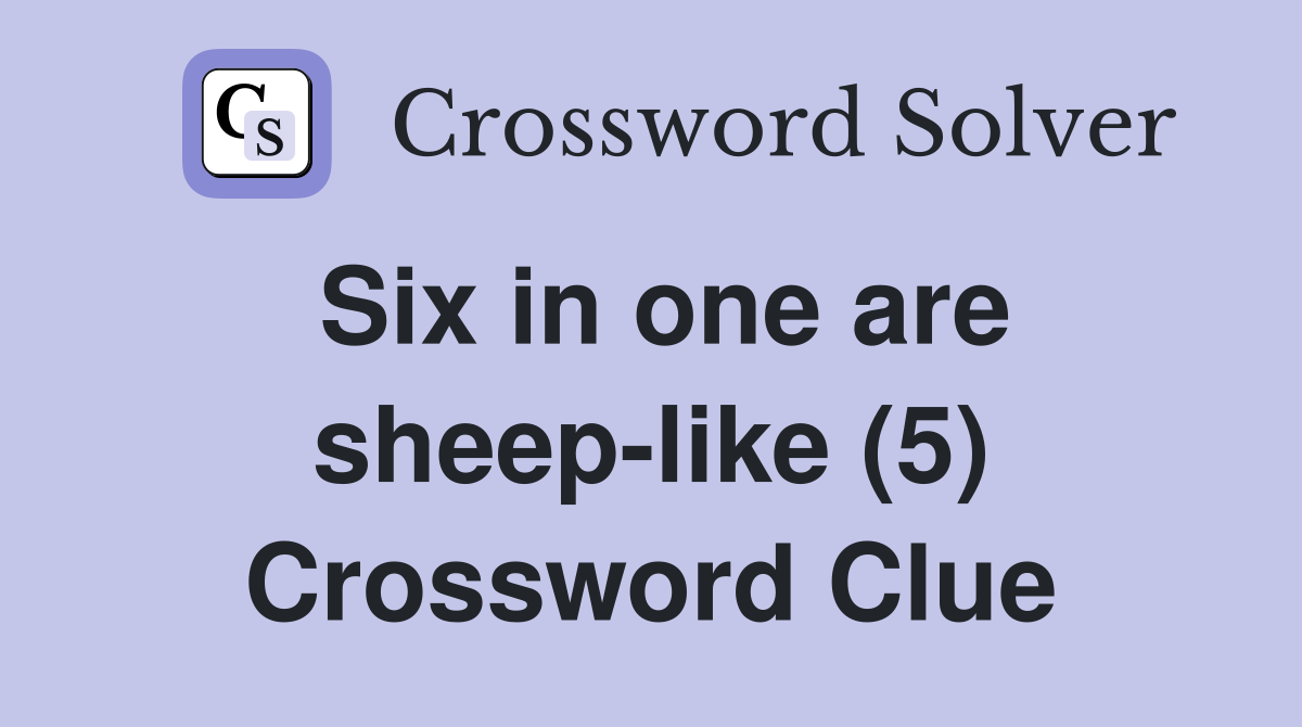 Six in one are sheep-like (5) Crossword Clue