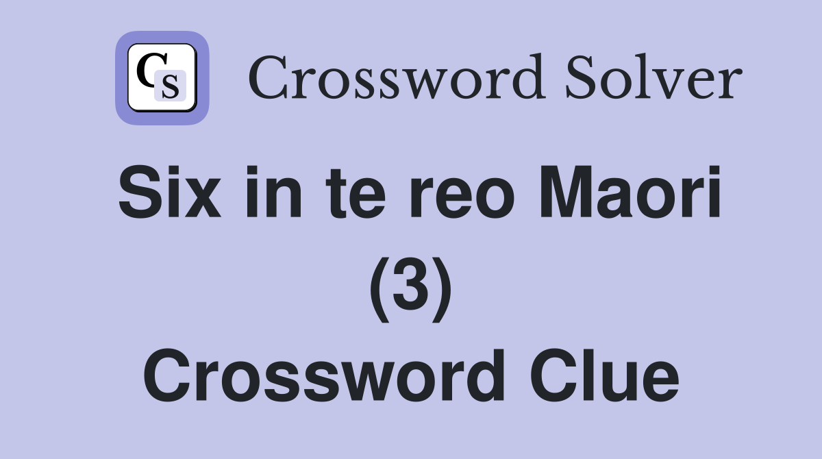 Six in te reo Maori (3) Crossword Clue