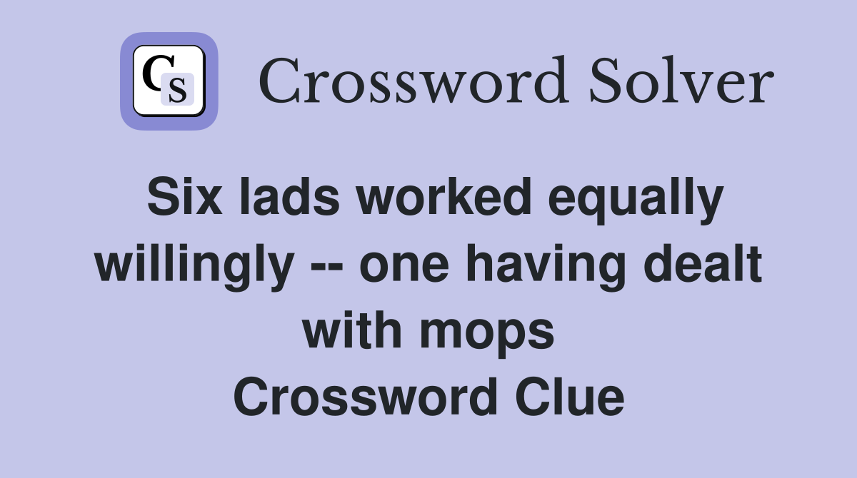 Six lads worked equally willingly -- one having dealt with mops Crossword Clue