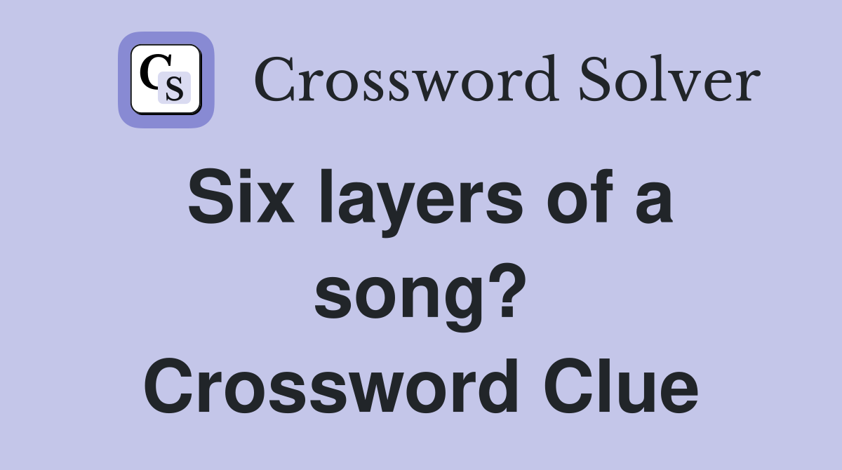 Six layers of a song? Crossword Clue