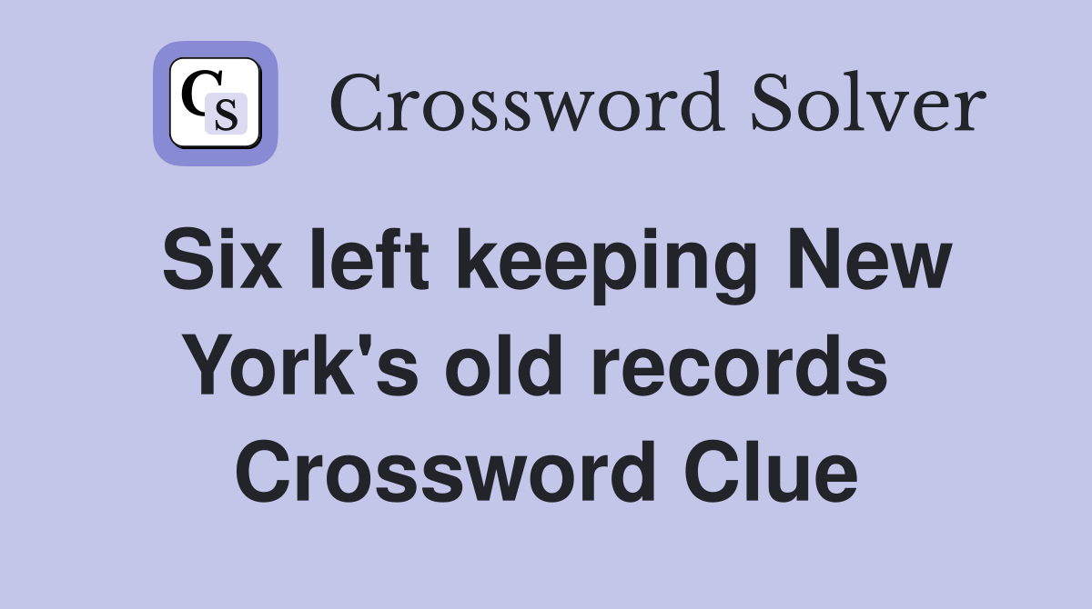 Six left keeping New York's old records  Crossword Clue