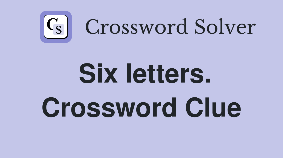 Six letters. Crossword Clue