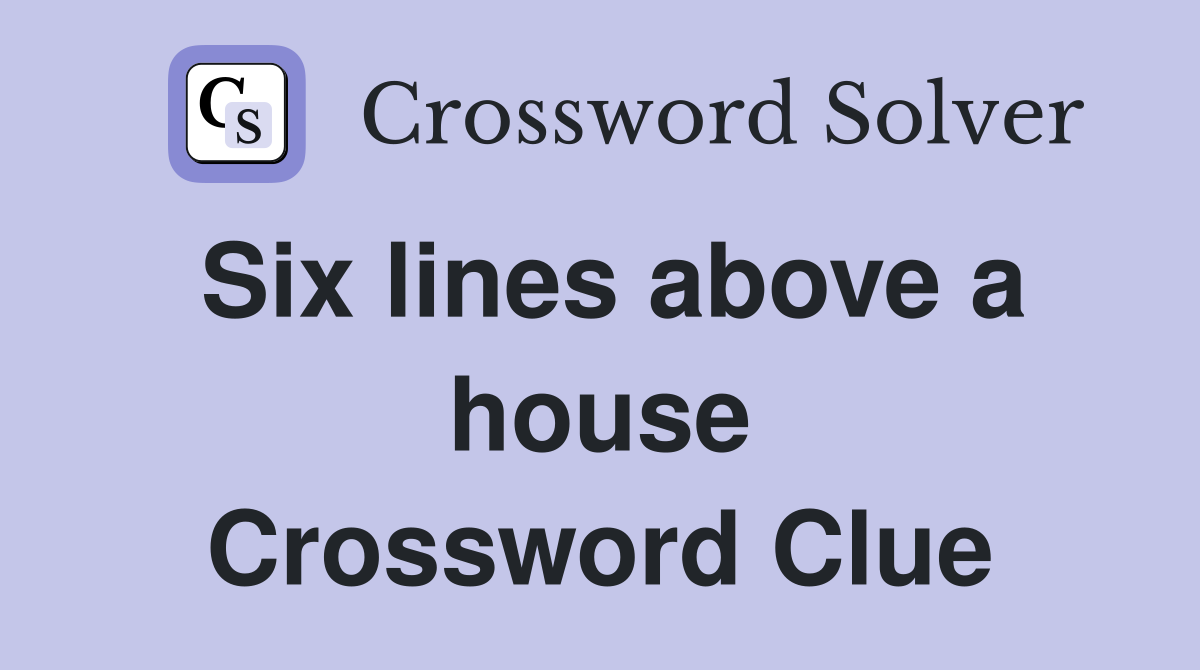 Six lines above a house Crossword Clue