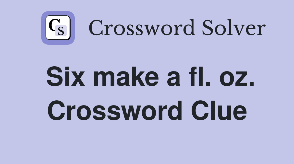 Six make a fl. oz. Crossword Clue