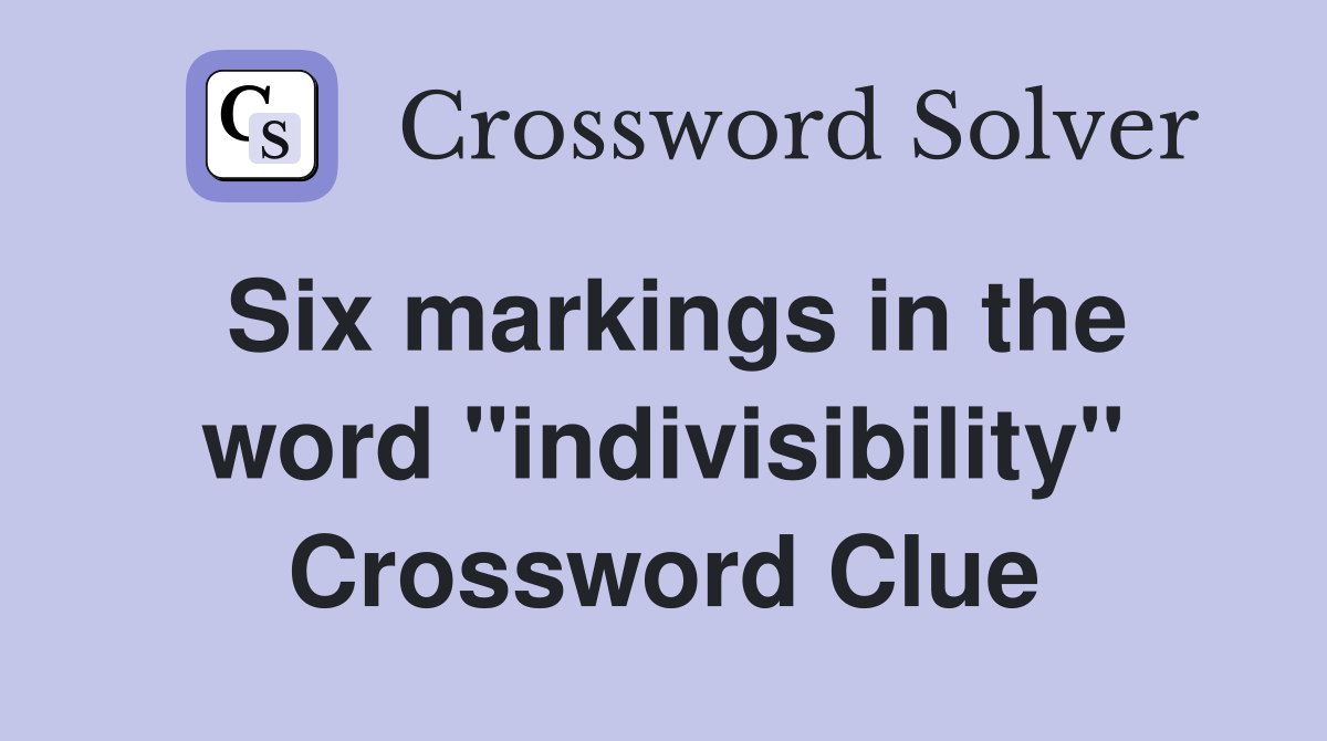 Six markings in the word "indivisibility" Crossword Clue