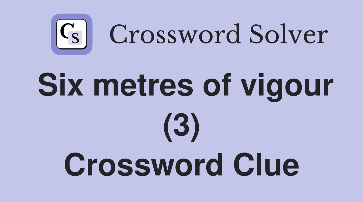 Six metres of vigour (3) Crossword Clue