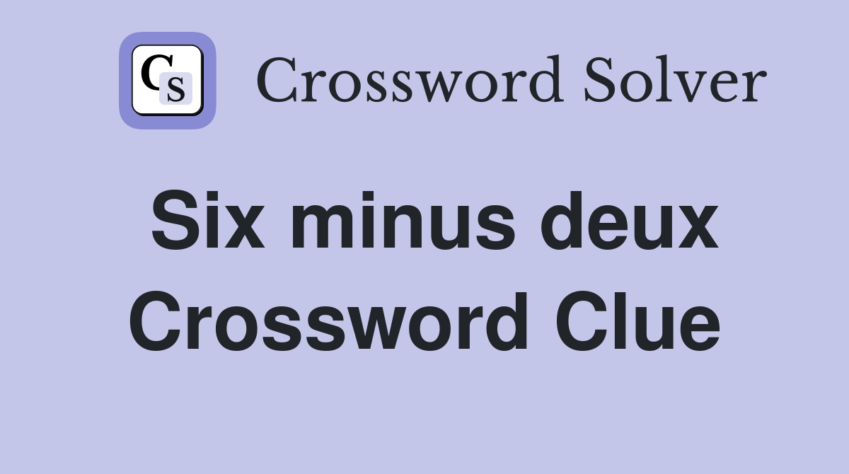 Six minus deux Crossword Clue