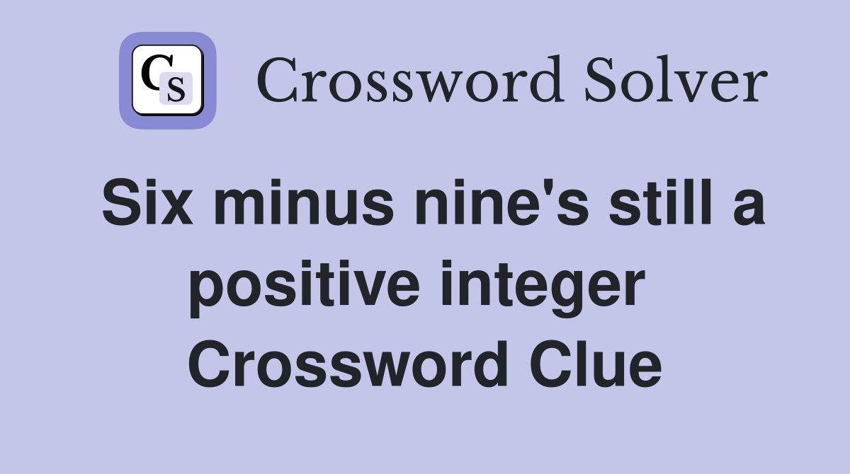 Six minus nine's still a positive integer  Crossword Clue