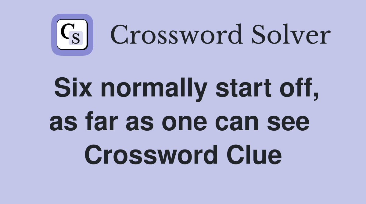 Six normally start off, as far as one can see  Crossword Clue