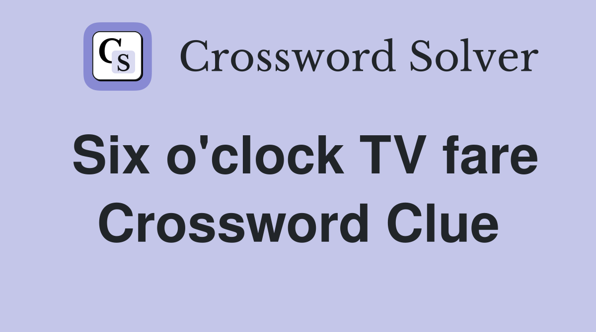 Six o'clock TV fare Crossword Clue