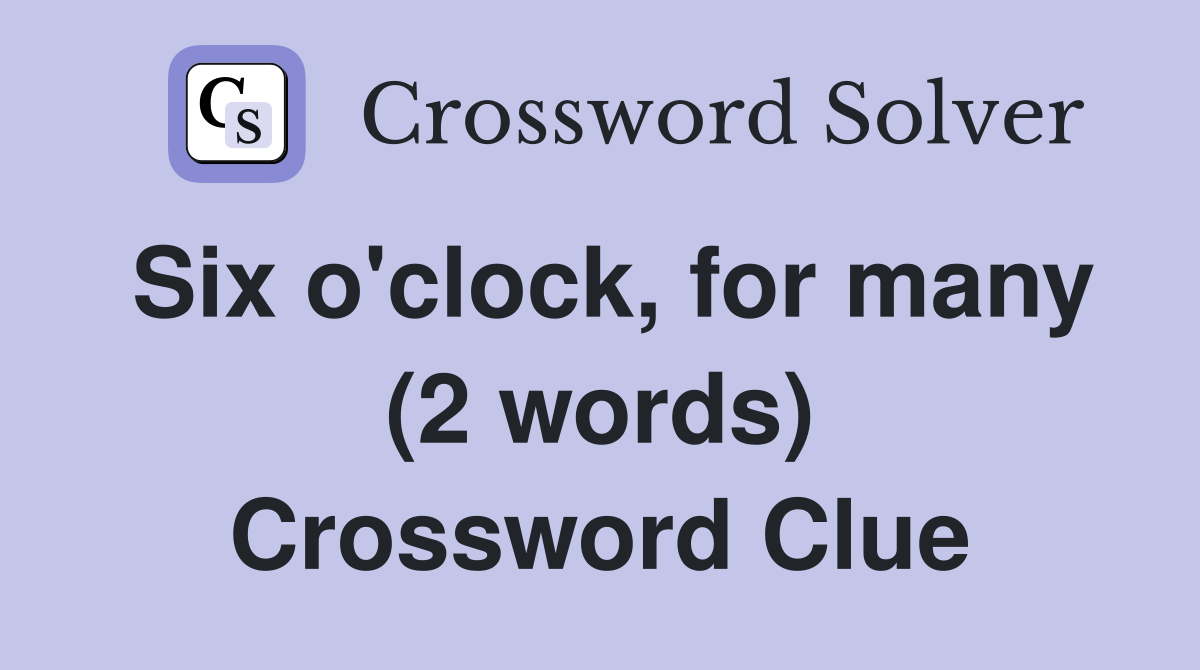 Six o'clock, for many (2 words) Crossword Clue