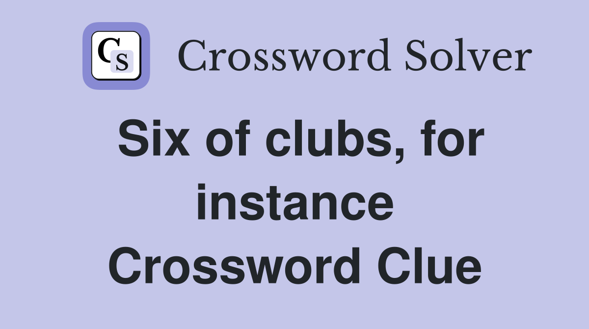 Six of clubs, for instance Crossword Clue