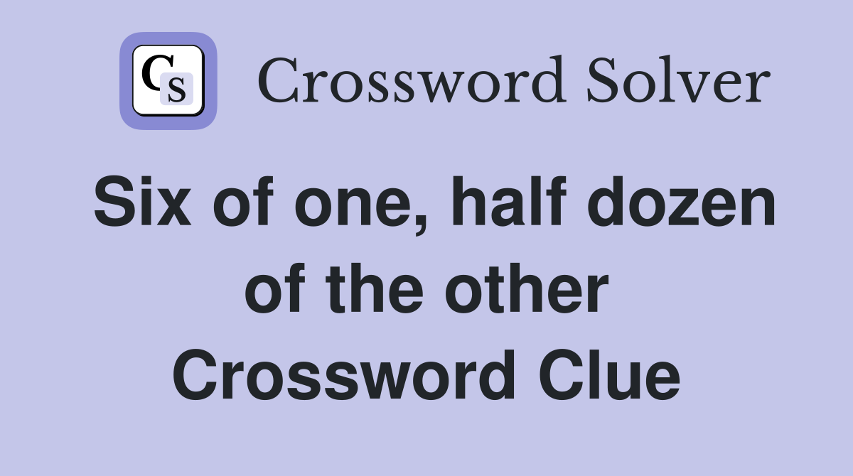 Six of one, half dozen of the other Crossword Clue