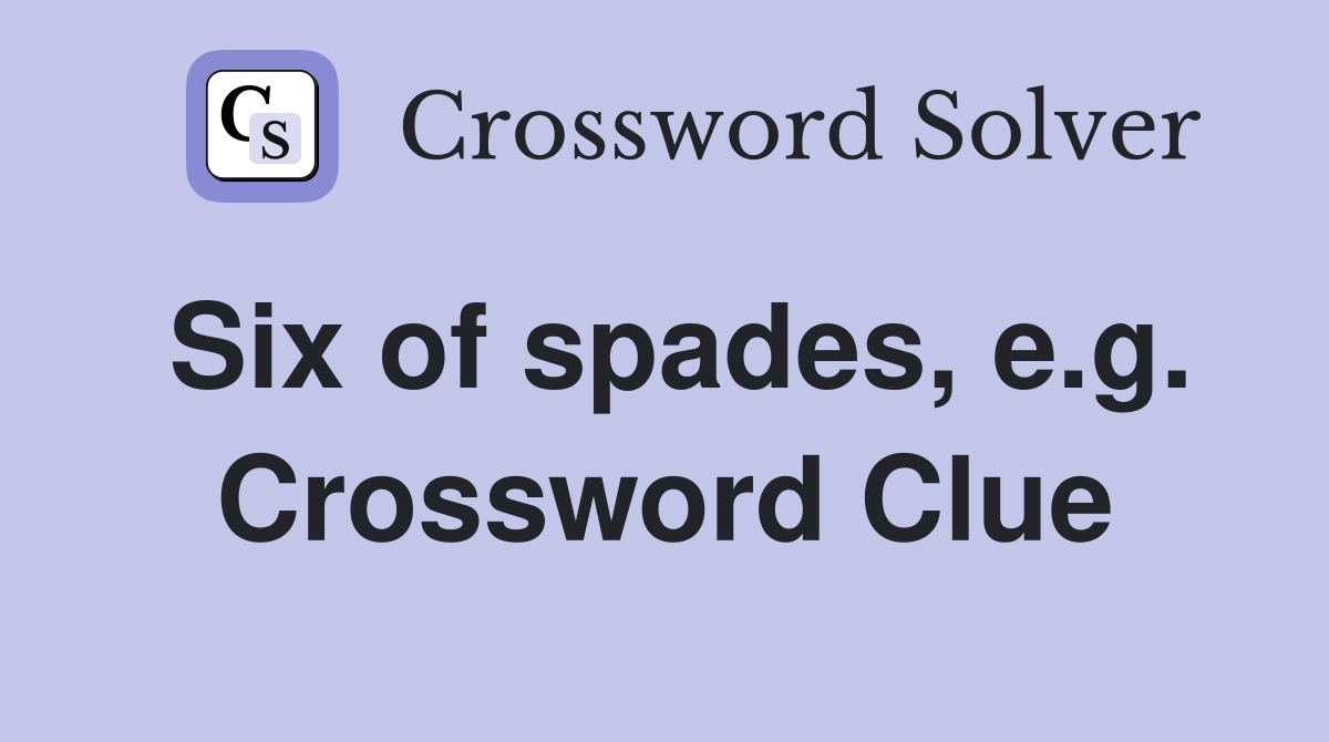 Six of spades, e.g. Crossword Clue