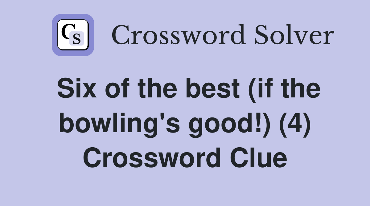 Six of the best (if the bowling's good!) (4) Crossword Clue