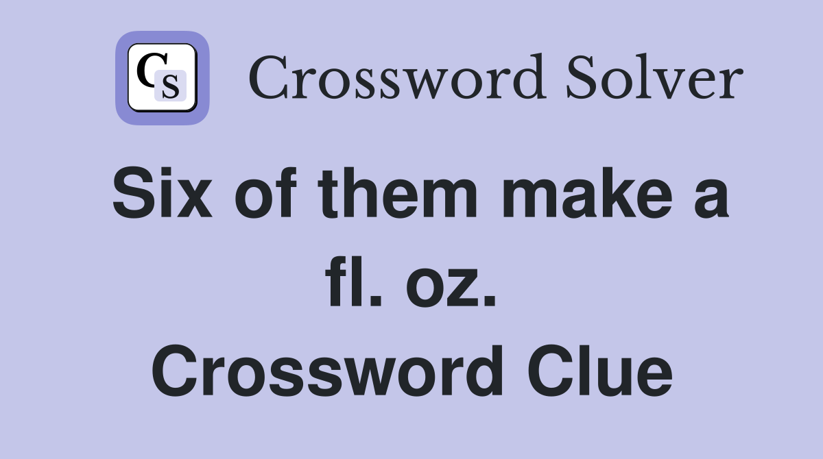 Six of them make a fl. oz. Crossword Clue