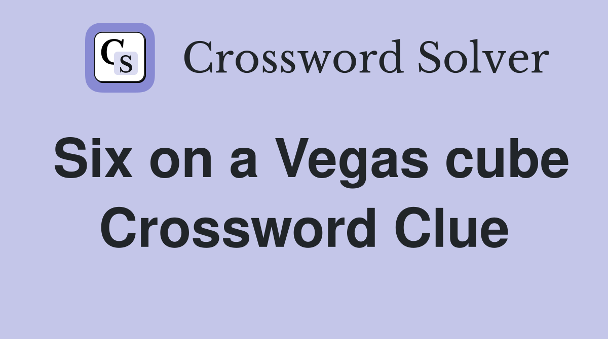 Six on a Vegas cube Crossword Clue