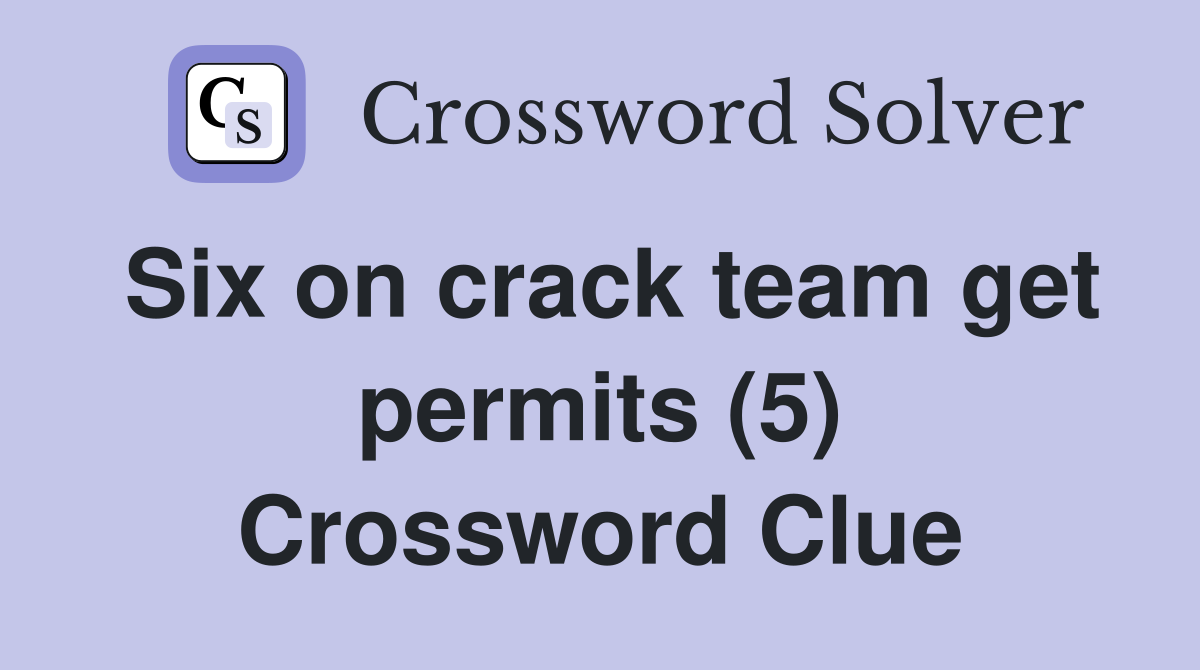 Six on crack team get permits (5) Crossword Clue