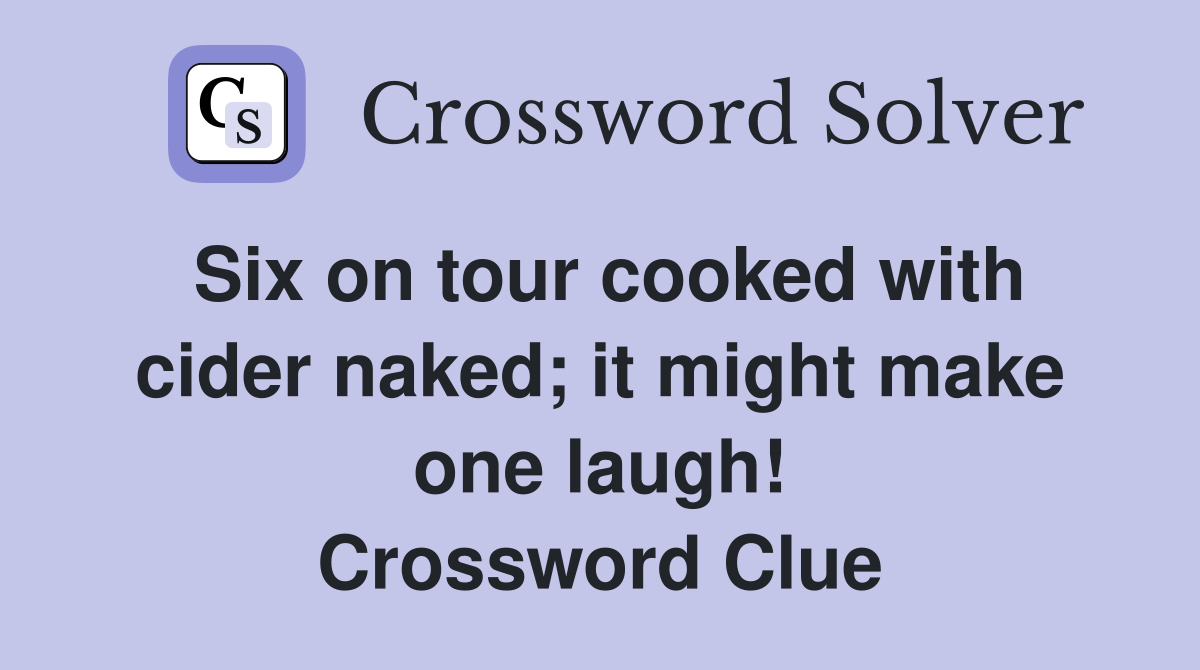 Six on tour cooked with cider naked; it might make one laugh! Crossword Clue