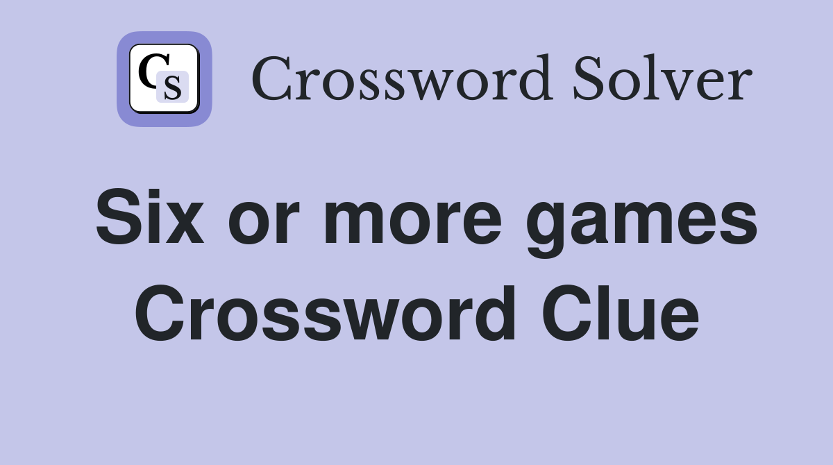Six or more games Crossword Clue