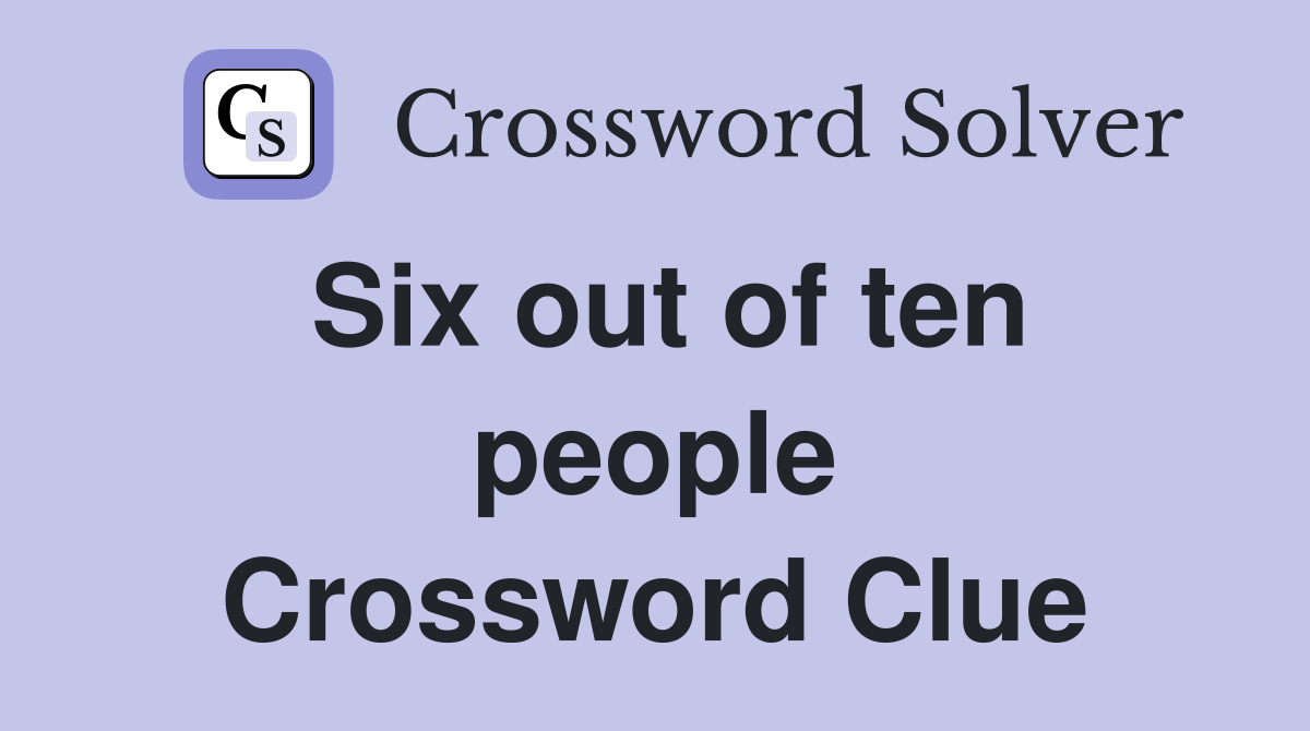 Six out of ten people Crossword Clue