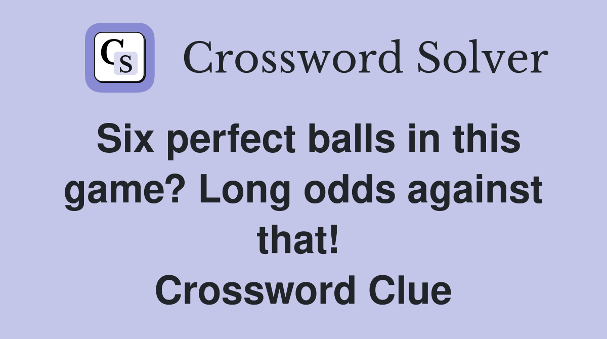 Six perfect balls in this game? Long odds against that!  Crossword Clue