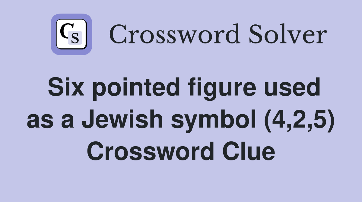 Six pointed figure used as a Jewish symbol (4,2,5) Crossword Clue