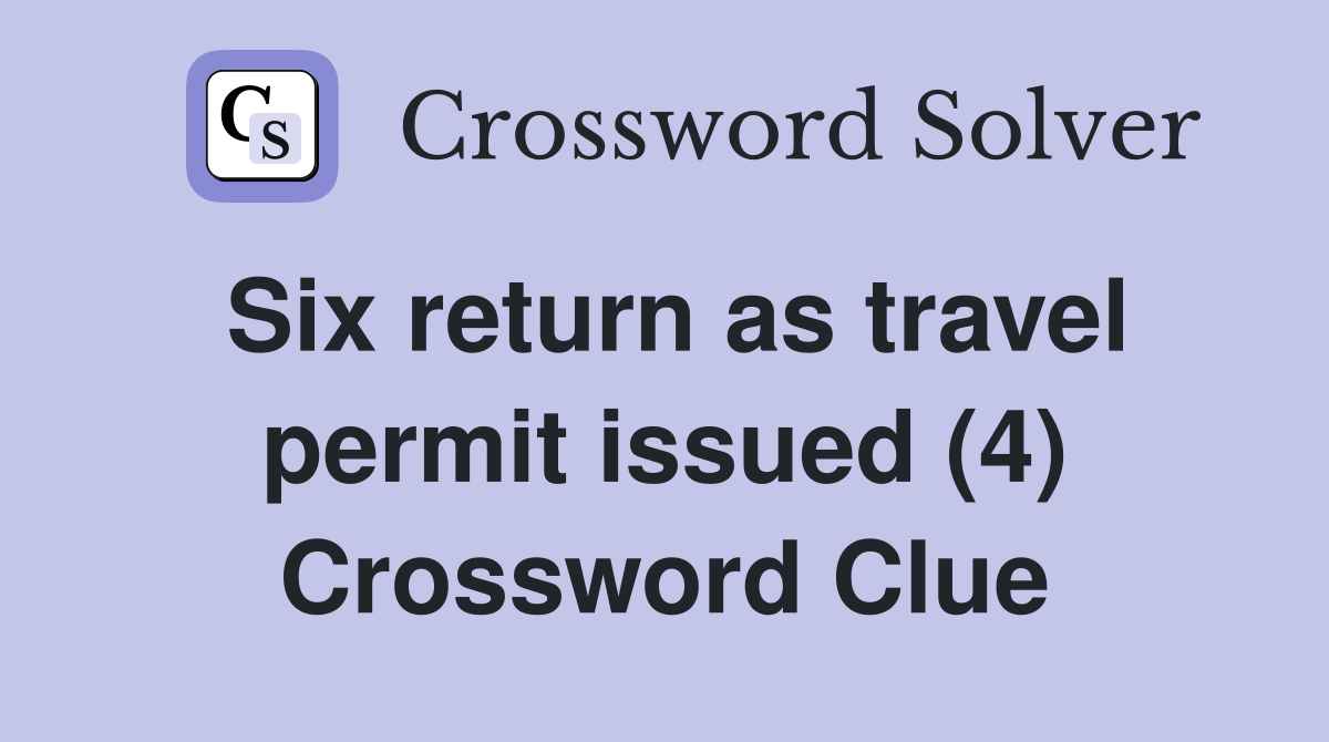 Six return as travel permit issued (4) Crossword Clue