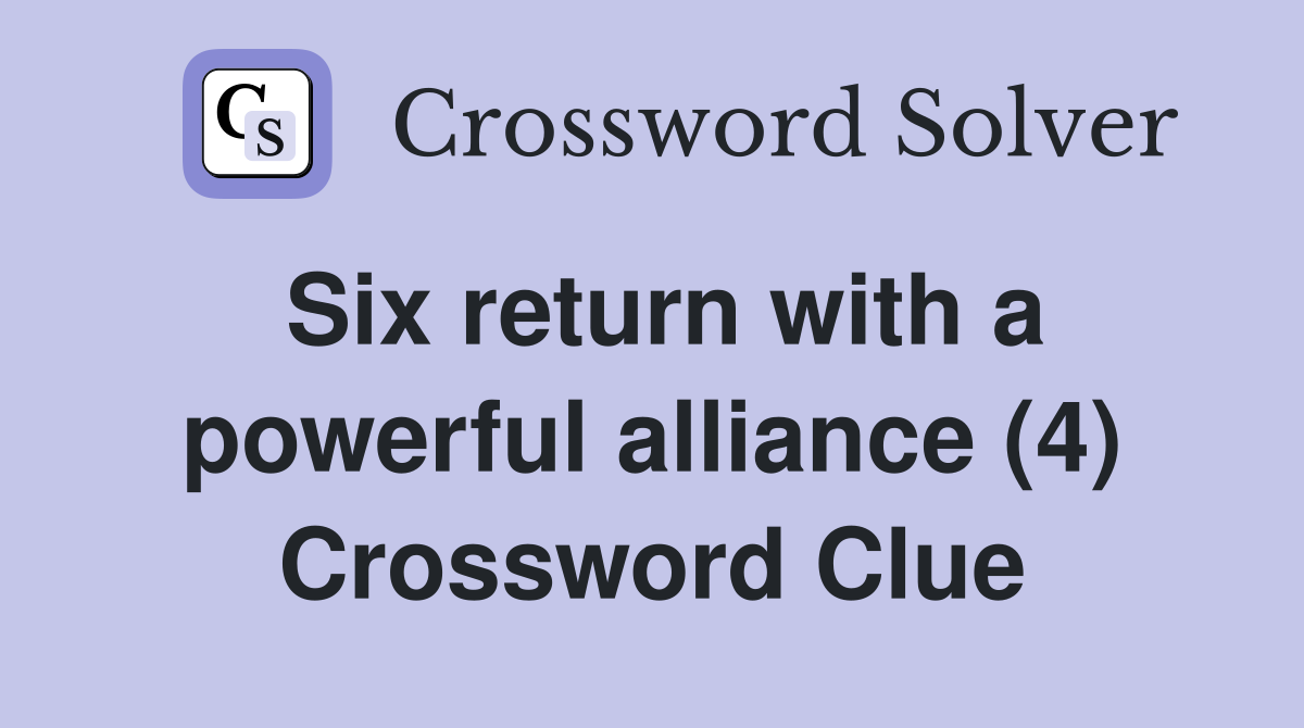 Six return with a powerful alliance (4) Crossword Clue