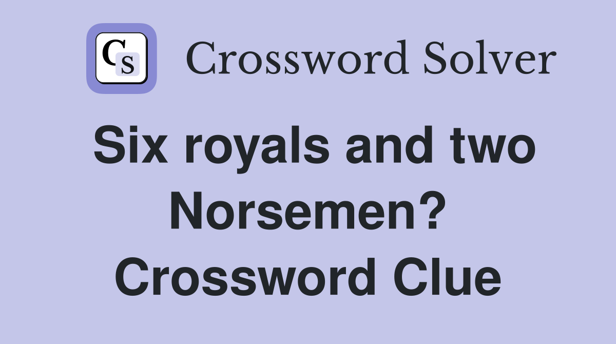 Six royals and two Norsemen? Crossword Clue