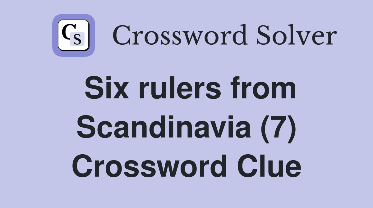 Six rulers from Scandinavia (7) Crossword Clue