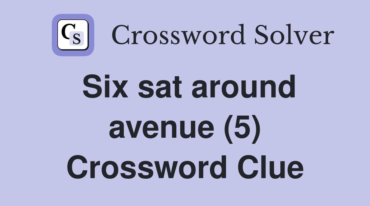 Six sat around avenue (5) Crossword Clue