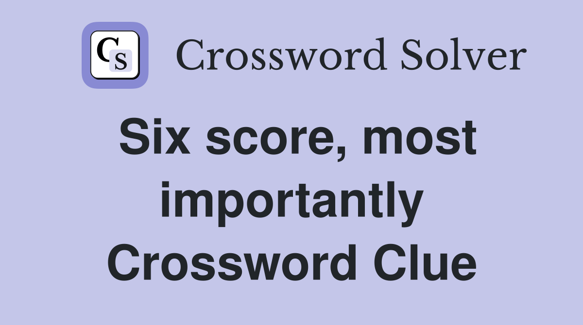 Six score, most importantly Crossword Clue