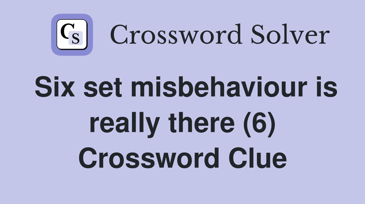 Six set misbehaviour is really there (6) Crossword Clue