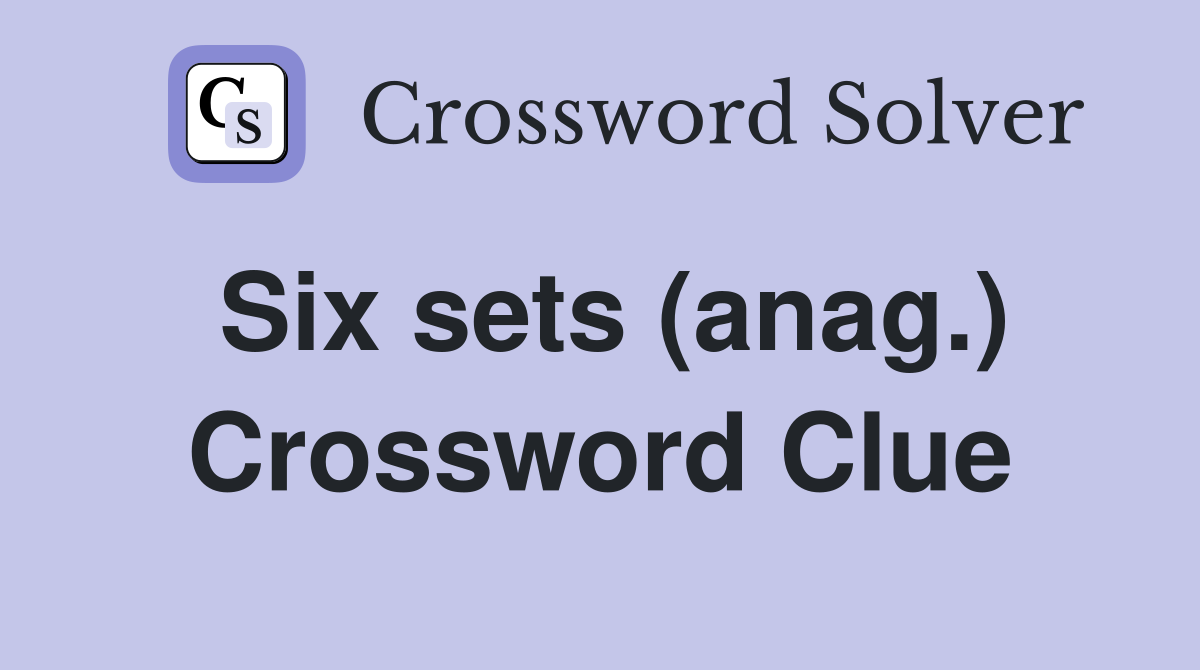 Six sets (anag.) Crossword Clue