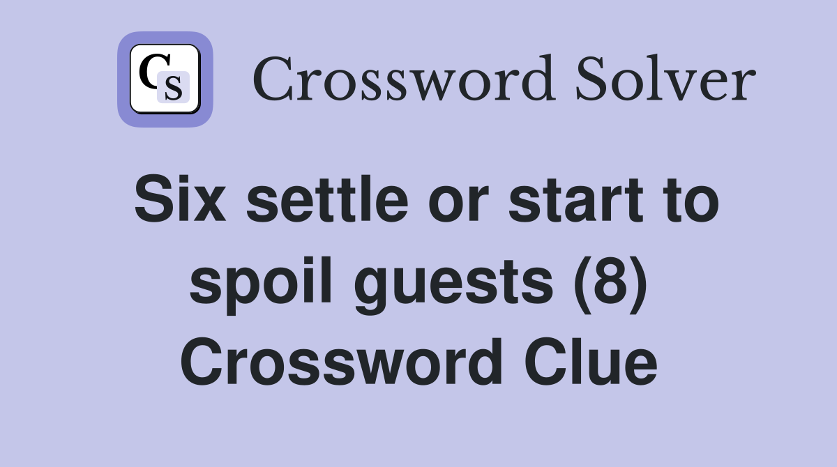 Six settle or start to spoil guests (8) Crossword Clue
