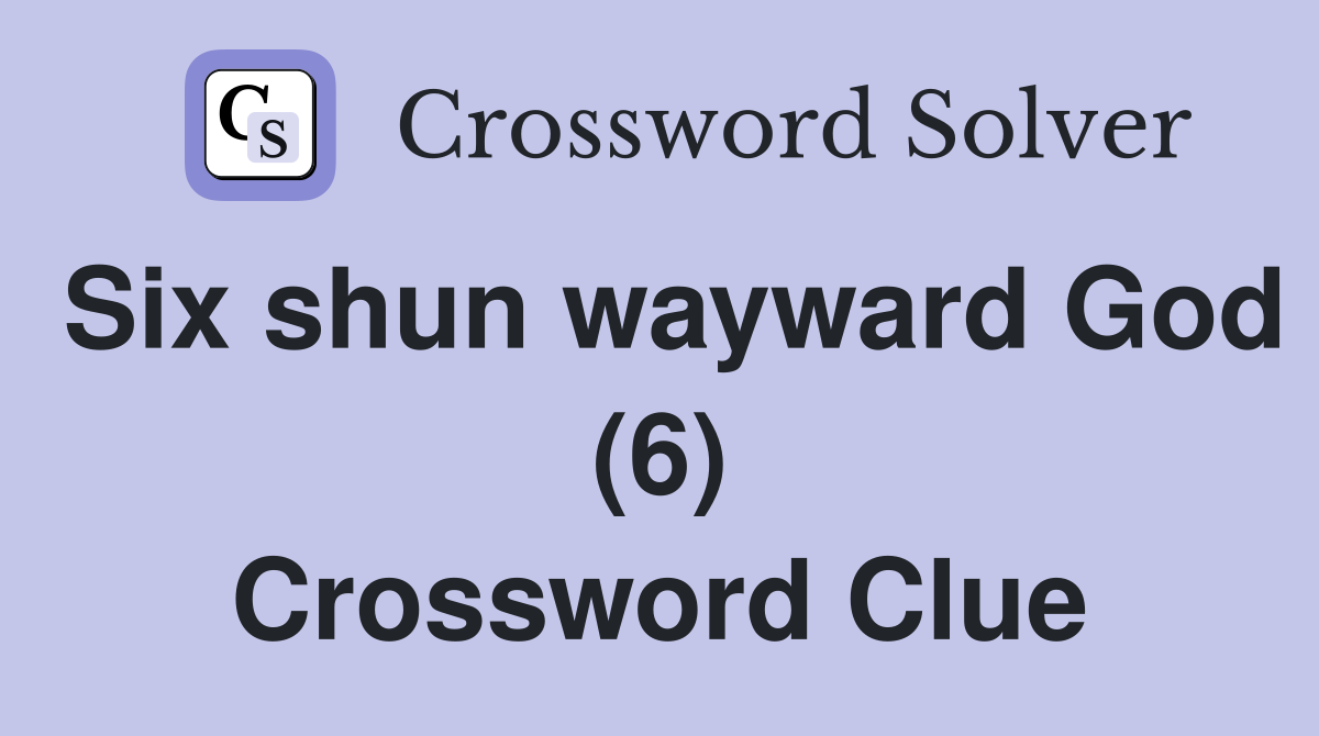 Six shun wayward God (6) Crossword Clue
