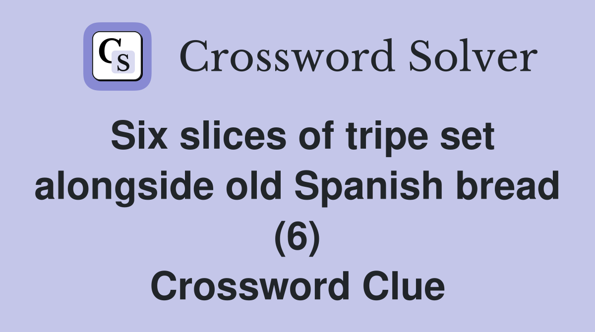 Six slices of tripe set alongside old Spanish bread (6) Crossword Clue