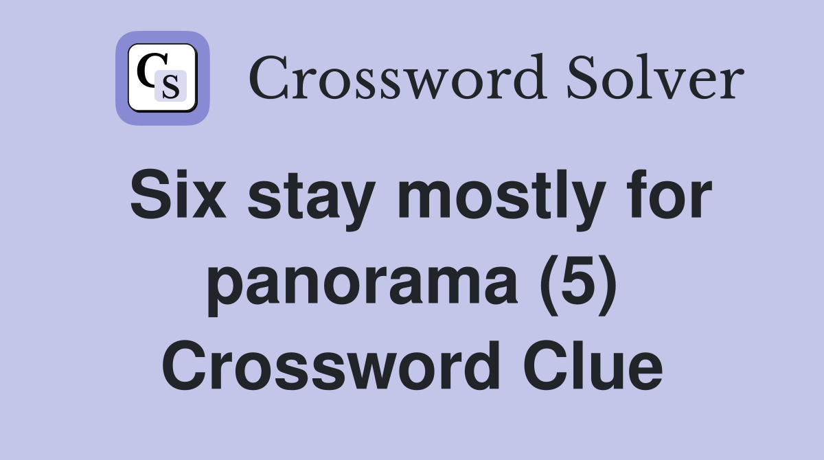 Six stay mostly for panorama (5) Crossword Clue
