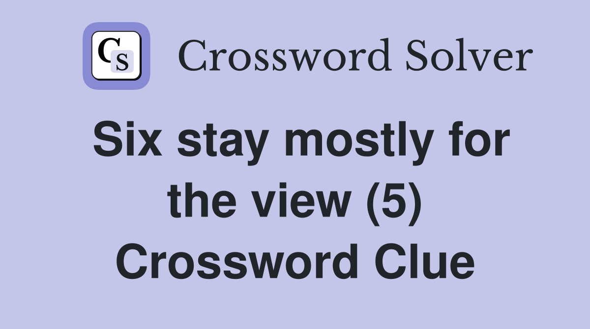 Six stay mostly for the view (5) Crossword Clue