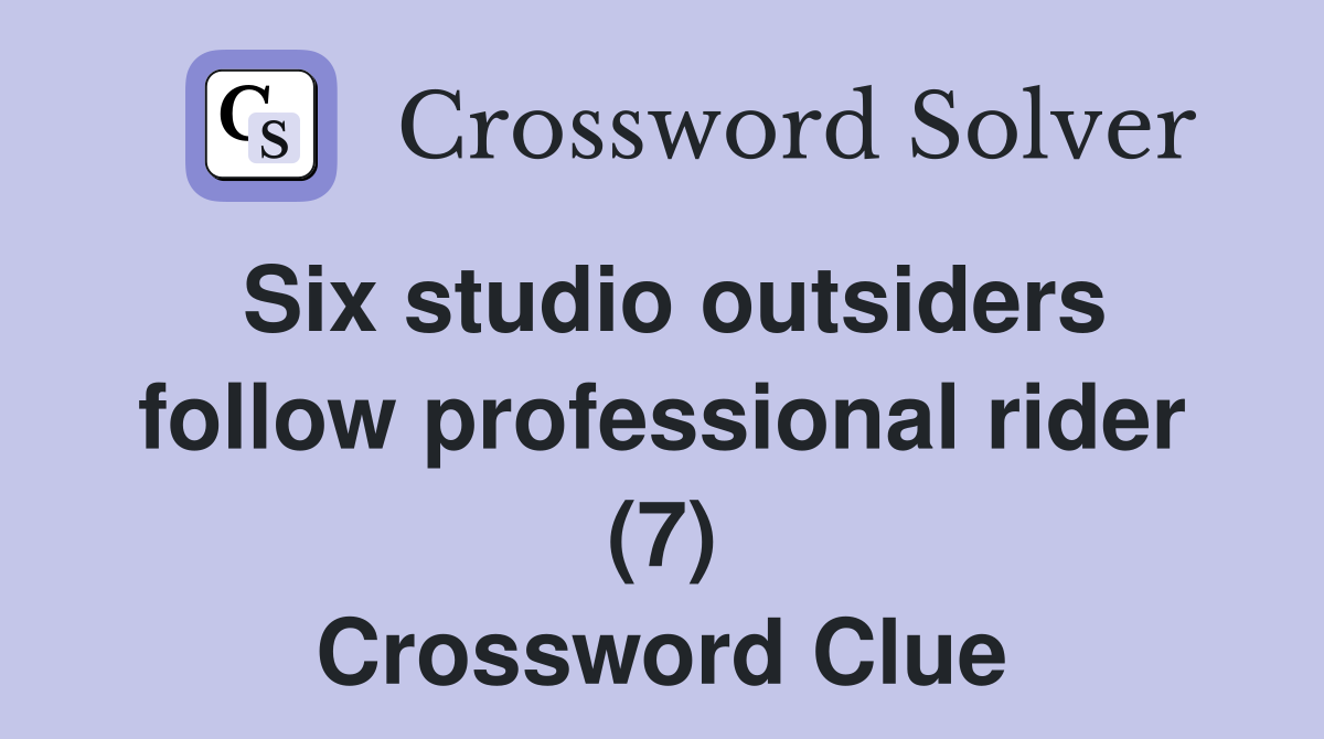 Six studio outsiders follow professional rider (7) Crossword Clue