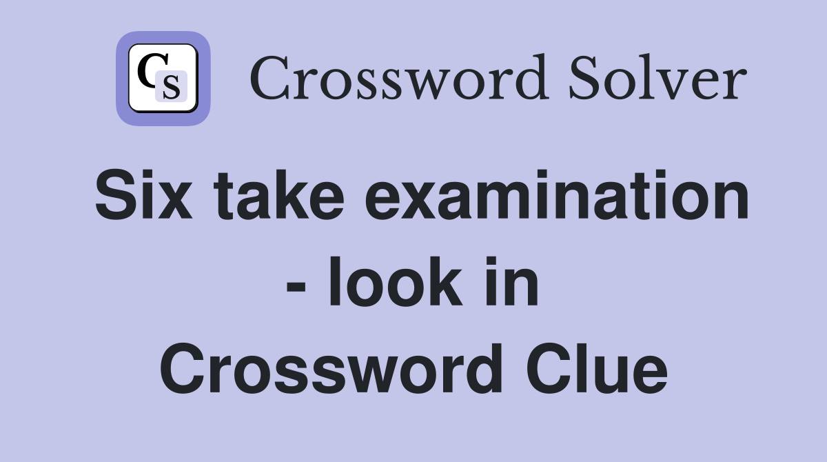 Six take examination - look in Crossword Clue