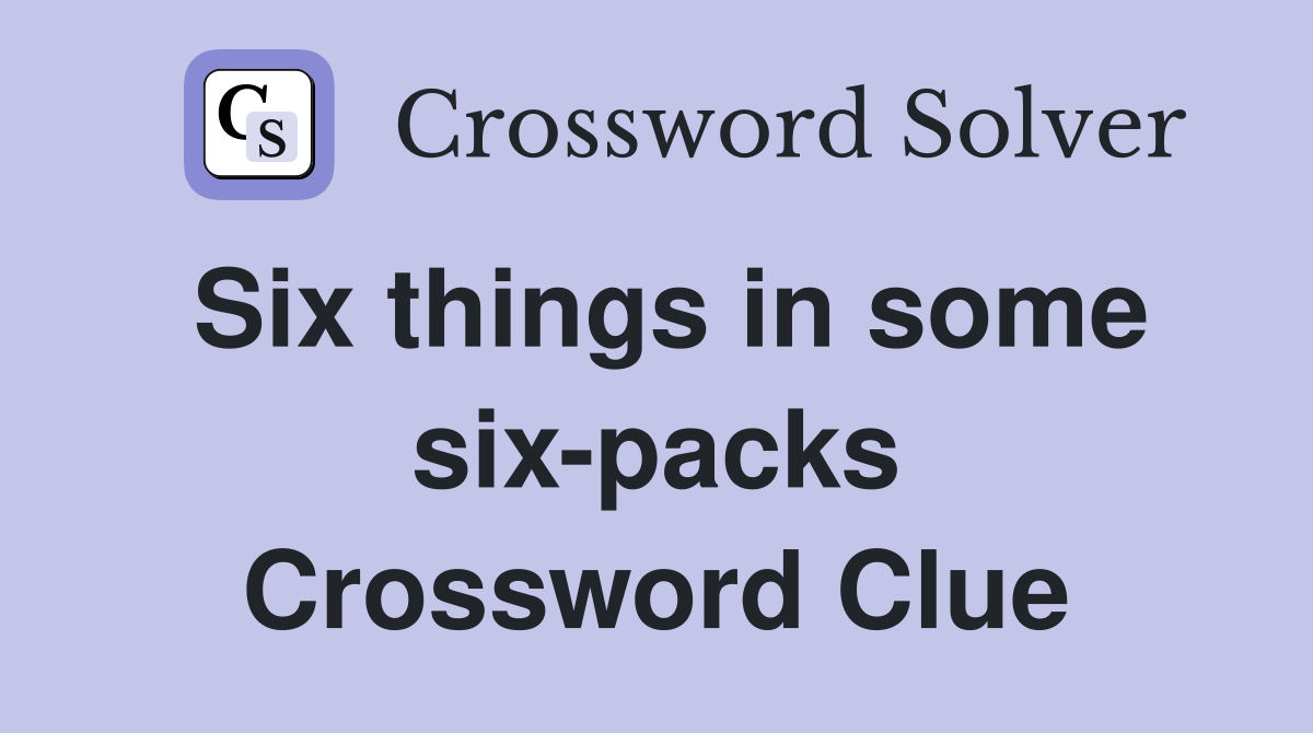 Six things in some six-packs Crossword Clue