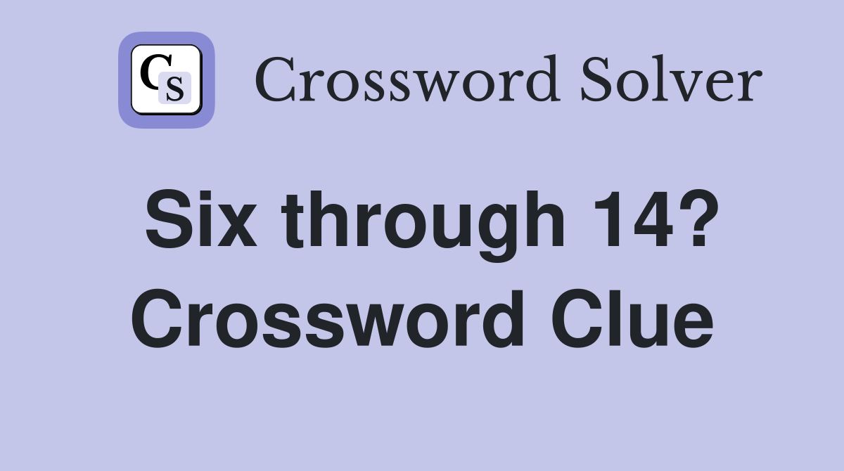 Six through 14? Crossword Clue