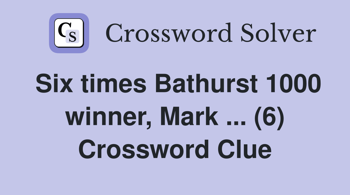 Six times Bathurst 1000 winner, Mark ... (6) Crossword Clue
