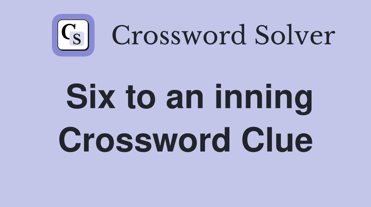 Six to an inning Crossword Clue