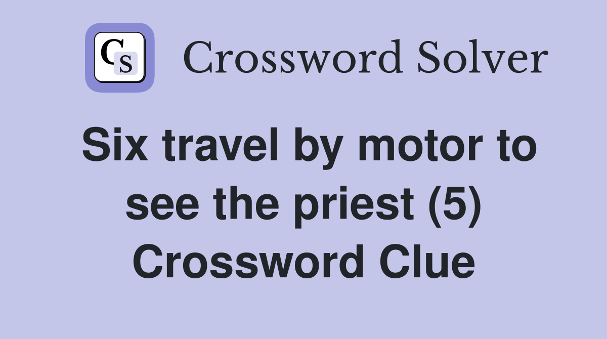 Six travel by motor to see the priest (5) Crossword Clue