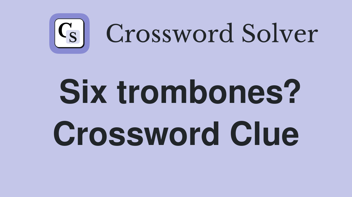 Six trombones? Crossword Clue