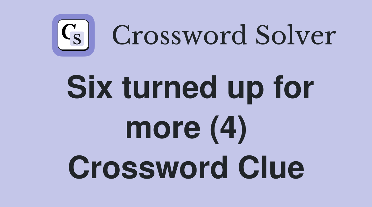 Six turned up for more (4) Crossword Clue